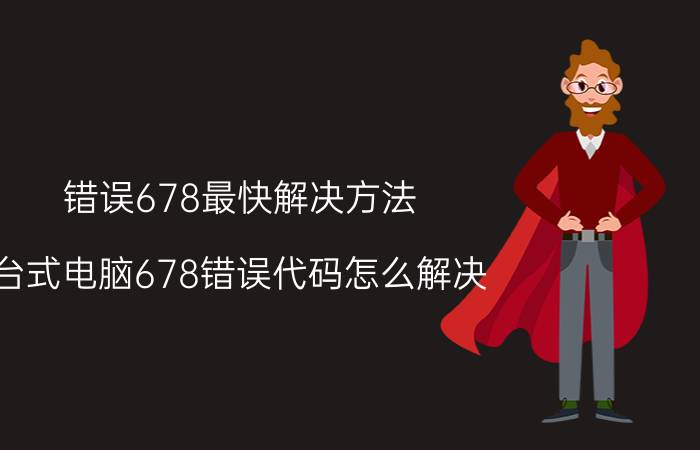 错误678最快解决方法 台式电脑678错误代码怎么解决？